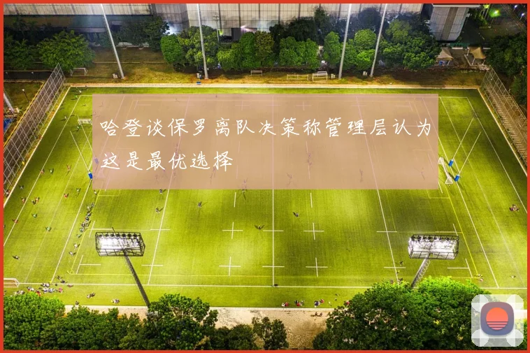 哈登谈保罗离队决策称管理层认为这是最优选择
