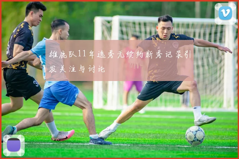 雄鹿队11年选秀无续约新秀记录引发关注与讨论
