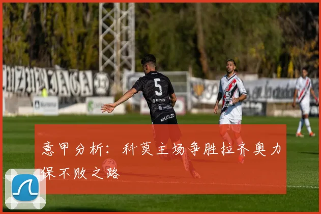 意甲分析：科莫主场争胜拉齐奥力保不败之路