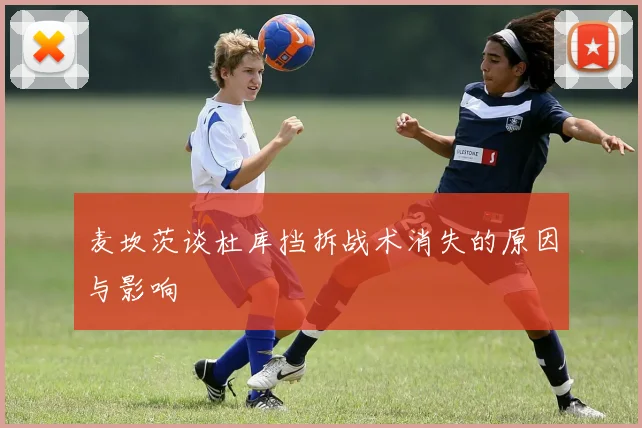 麦坎茨谈杜库挡拆战术消失的原因与影响