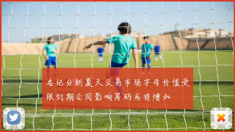 名记分析夏天交易市场字母价值受限到期合同影响筹码或将增加