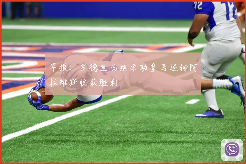 早报：罗德里戈绝杀助皇马逆转阿拉维斯收获胜利